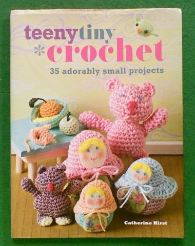 Teeny Tiny Crochet: 35 Adorable Small Projects