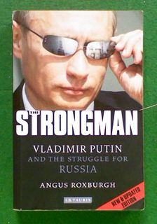 The Strongman: Vladimir Putin and the Struggle for Russia