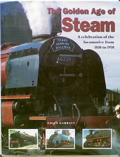 The Golden Age of Steam. A Celebration of the Locomotive