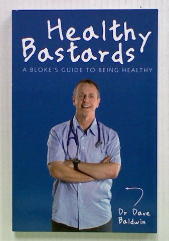 Healthy Bastards. A Bloke's Guide to Being Healthy