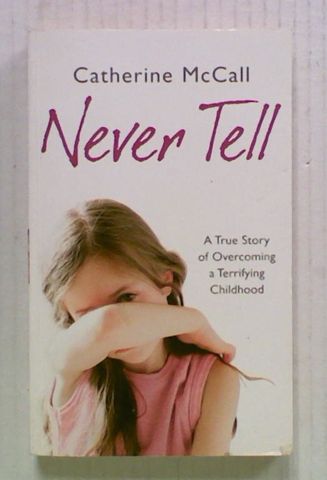 Never Tell : The True Story of Overcoming a Terrifying