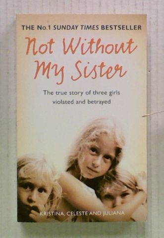 Not Without My Sister: The True Story of Three Girls