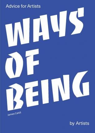 WAYS OF BEING : ADVICE FOR ARTISTS BY ARTISTS