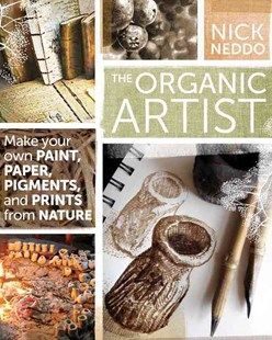THE ORGANIC ARTIST: MAKE YOUR OWN PAINT, PAPER, PI