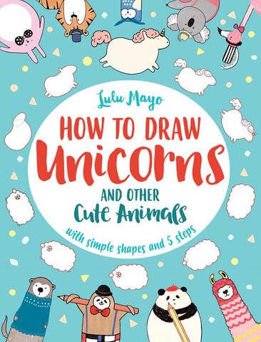 HOW TO DRAW UNICORNS AND OTHER CUTE ANIMALS
