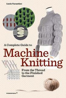 A COMPLETE GUIDE TO MACHINE KNITTING