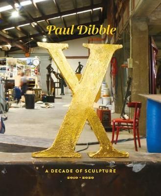 PAUL DIBBLE X A DECADE OF SCULPTURE 2010 -2020