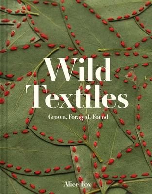 WILD TEXTILES GROWN FORAGED FOUND