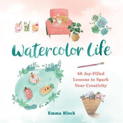 WATERCOLOR LIFE : 40 JOY-FILLED LESSONS