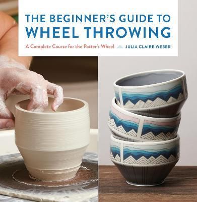 THE BEGINNERS GUIDE TO WHEEL THROWING