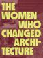 THE WOMEN WHO CHANGED ARCHITECTURE