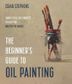 THE BEGINNER'S GUIDE TO OIL PAINTING