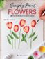 SIMPLY PAINTING FLOWERS 25 INSPIRING DESIGNS