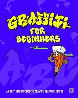 GRAFFITI FOR BEGINNERS : AN EASY INTRODUCTION