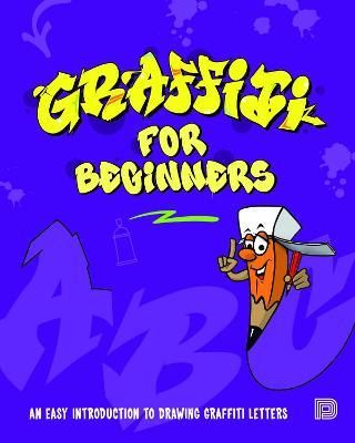 GRAFFITI FOR BEGINNERS : AN EASY INTRODUCTION