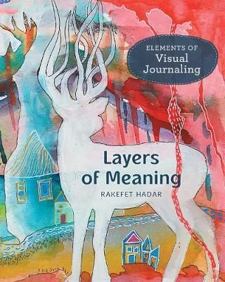 LAYERS OF MEANING : ELEMENTS OF VISUAL JOURNALING