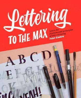 LETTERING TO THE MAX : MASTER THE FUNDAMENTALS