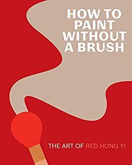 HOW TO PAINT WITHOUT A BRUSH ART OF RED HONG YI