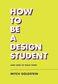 HOW TO BE A DESIGN STUDENT