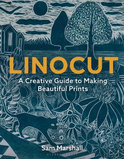 LINOCUT A CREATIVE GUIDE MAKING BEAUTIFUL PRINTS