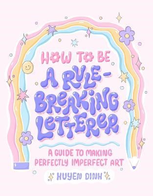 HOW TO BE A RULE BREAKING LETTERER