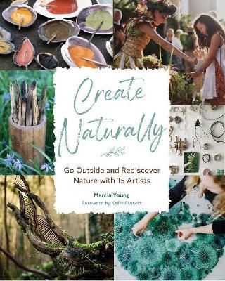CREATE NATURALLY 15 ARTISTS REDISCOVER NATURE