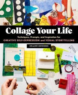 COLLAGE YOUR LIFE:TECHNIQUES, PROMPTS& INSPIRATION