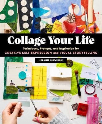 COLLAGE YOUR LIFE:TECHNIQUES, PROMPTS& INSPIRATION