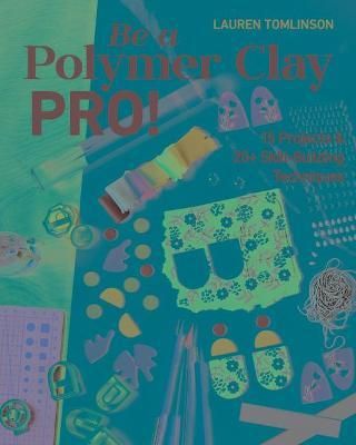 BE A POLYMER CLAY PRO! : 15 PROJECTS & 20+ SKILL