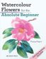 WATERCOLOUR FLOWERS FOR THE ABSOLUTE BEGINNER