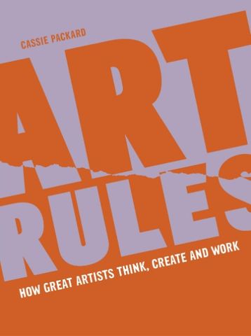 ART RULES HOW GREAT ARTISTS THINK CREATE WORK