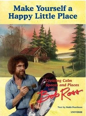 MAKE YOURSELF A HAPPY LITTLE PLACE BOB ROSS