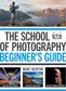 SCHOOL OF PHOTOGRAPHY: BEGINNER'S GUIDE
