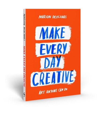 MAKE EVERY DAY CREATIVE ART ANYONE CAN DO