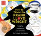 HOW TO THINK LIKE FRANK LLOYD WRIGHT