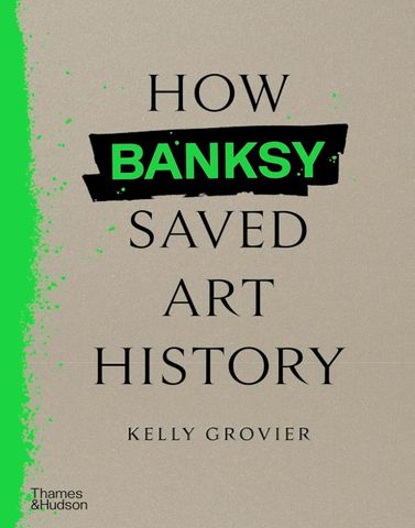 HOW BANKSY SAVED ART HISTORY