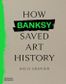 HOW BANKSY SAVED ART HISTORY