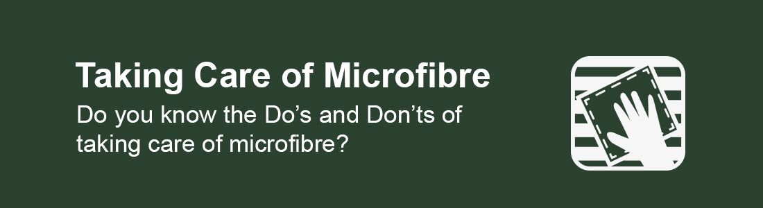 Read about the Do's and Don'ts of taking care of Microfibre cloths.