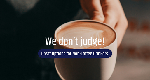 Not a coffee drinker? We Don't Judge!