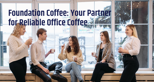 Foundation Coffee: Your Partner for Reliable Office Coffee