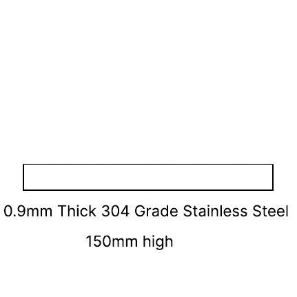 150 MM HIGH 0.9MM THICK 304 SSS