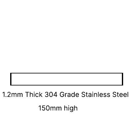 150 MM HIGH 1.2MM THICK 304 SSS