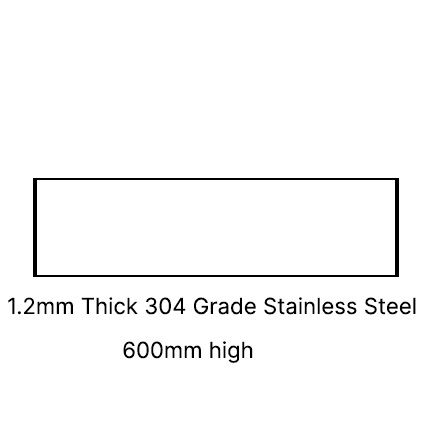 600 MM HIGH 1.2MM THICK 304 SSS