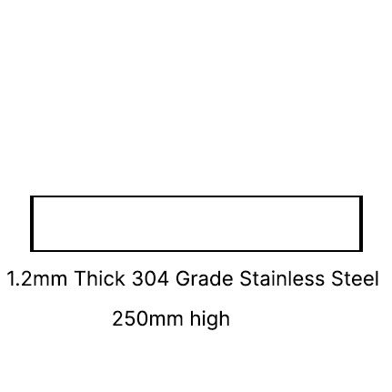 250 MM HIGH 1.2MM THICK 304 SSS