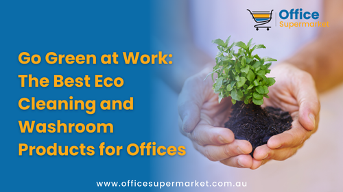 Go Green at Work: The Best Eco Cleaning and Washroom Products for Offices