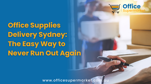 Office Supplies Delivery Sydney: The Easy Way to Never Run Out Again