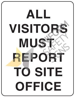 SIGN VISITORS MUST REPORT TO SITE OFFICE