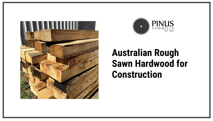 What Is Rough Sawn Hardwood? Uses, Benefits & Where to Buy in Canberra