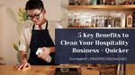 5 Key Benefits to Clean in Hospitality Business, Quicker!