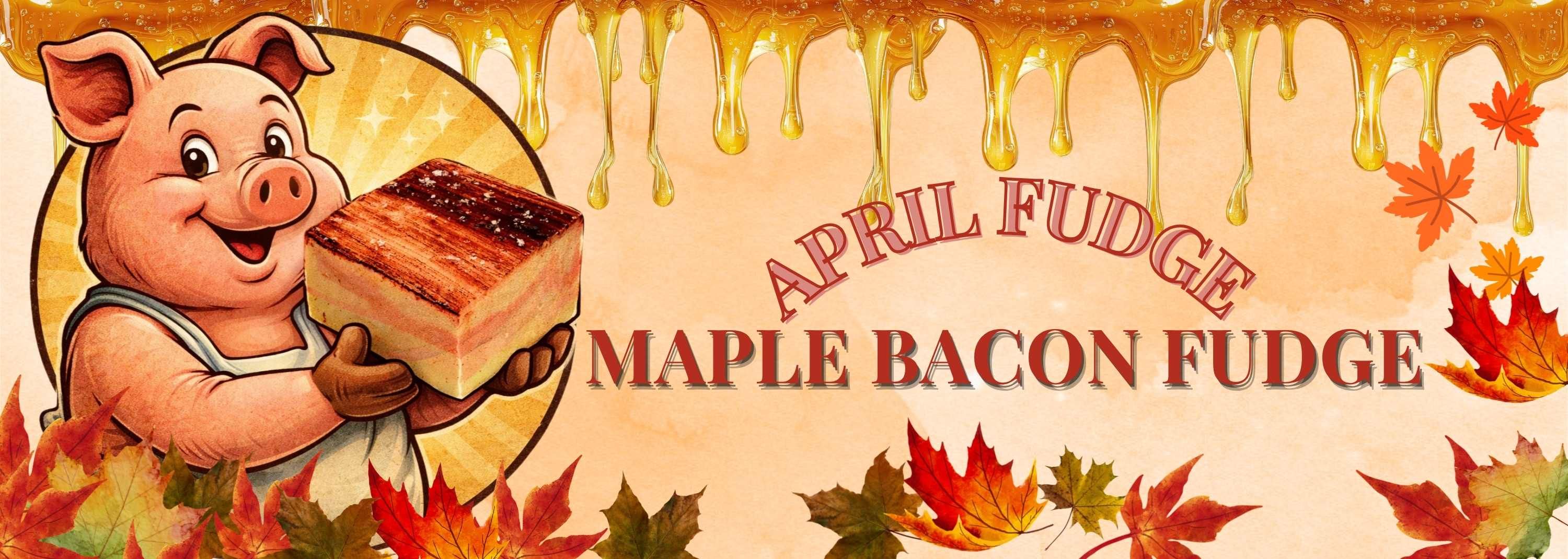 April Fudge Maple Bacon Fudge